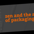 Zen and the art of packaging