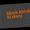 Khich Khich ki Story