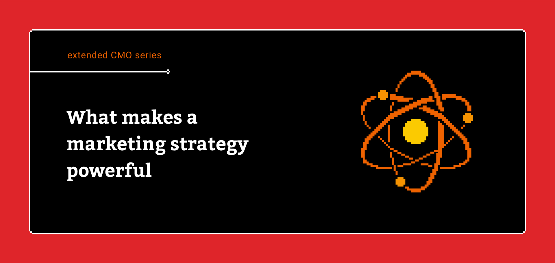 What makes a marketing strategy powerful